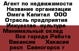 Агент по недвижимости › Название организации ­ Омега-Капитал, ООО › Отрасль предприятия ­ Искусство, культура › Минимальный оклад ­ 45 000 - Все города Работа » Вакансии   . Хакасия респ.,Саяногорск г.